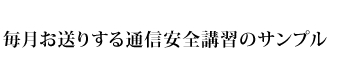 毎月お送りする通信安全講習のサンプル