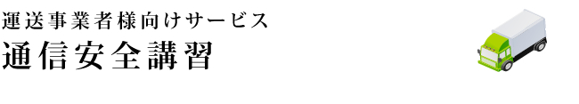 運送事業者様向けサービス　通信安全講習